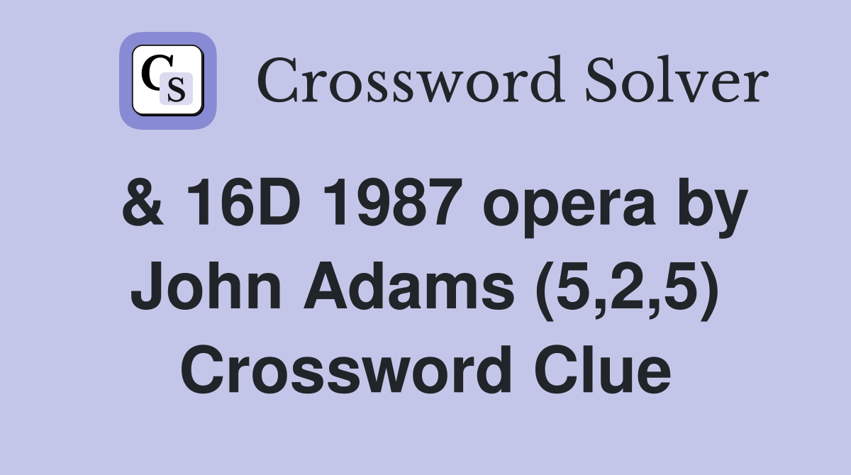 & 16D 1987 opera by John Adams (5,2,5) Crossword Clue