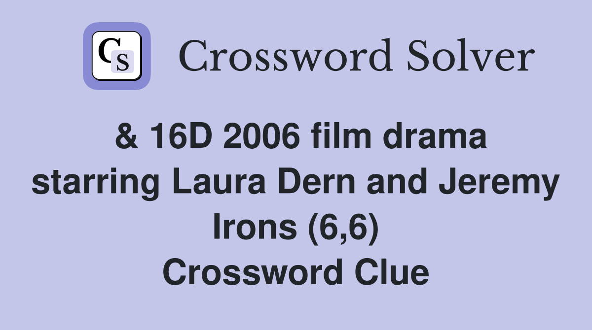 & 16D 2006 film drama starring Laura Dern and Jeremy Irons (6,6) Crossword Clue