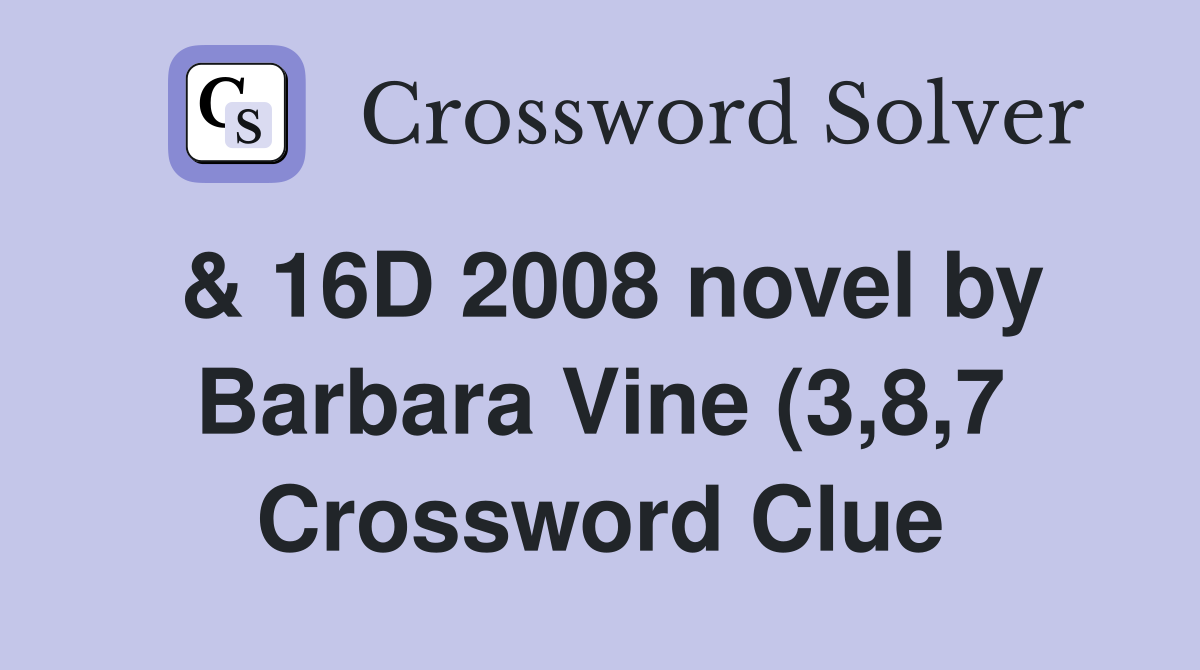 16D 2008 novel by Barbara Vine (3 8 7) Crossword Clue Answers 16D 2008 novel by Barbara Vine (3 8 7) Crossword Clue Answers