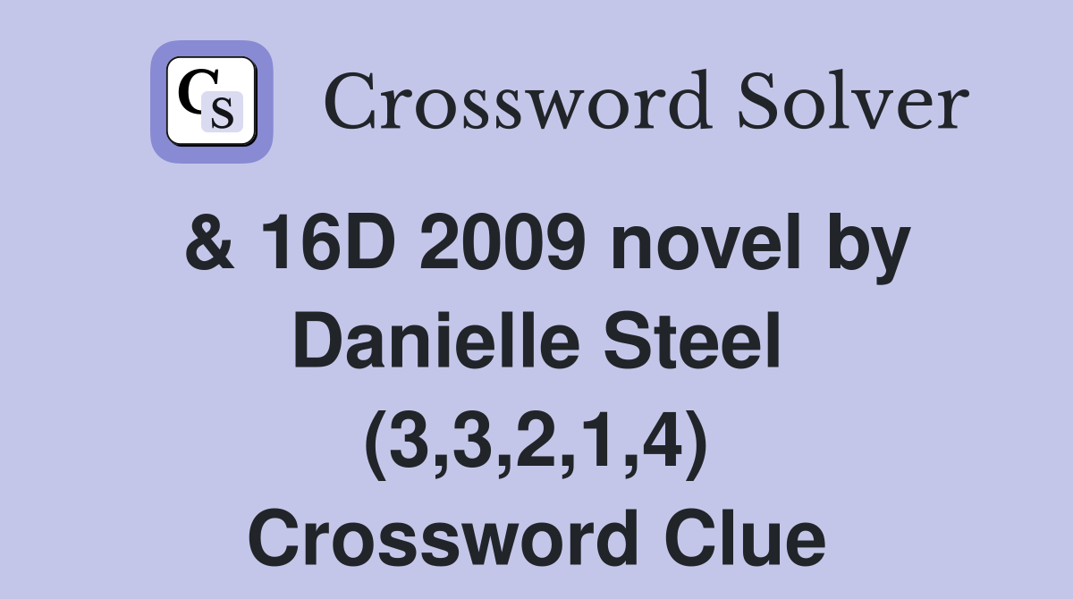 & 16D 2009 novel by Danielle Steel (3,3,2,1,4) Crossword Clue
