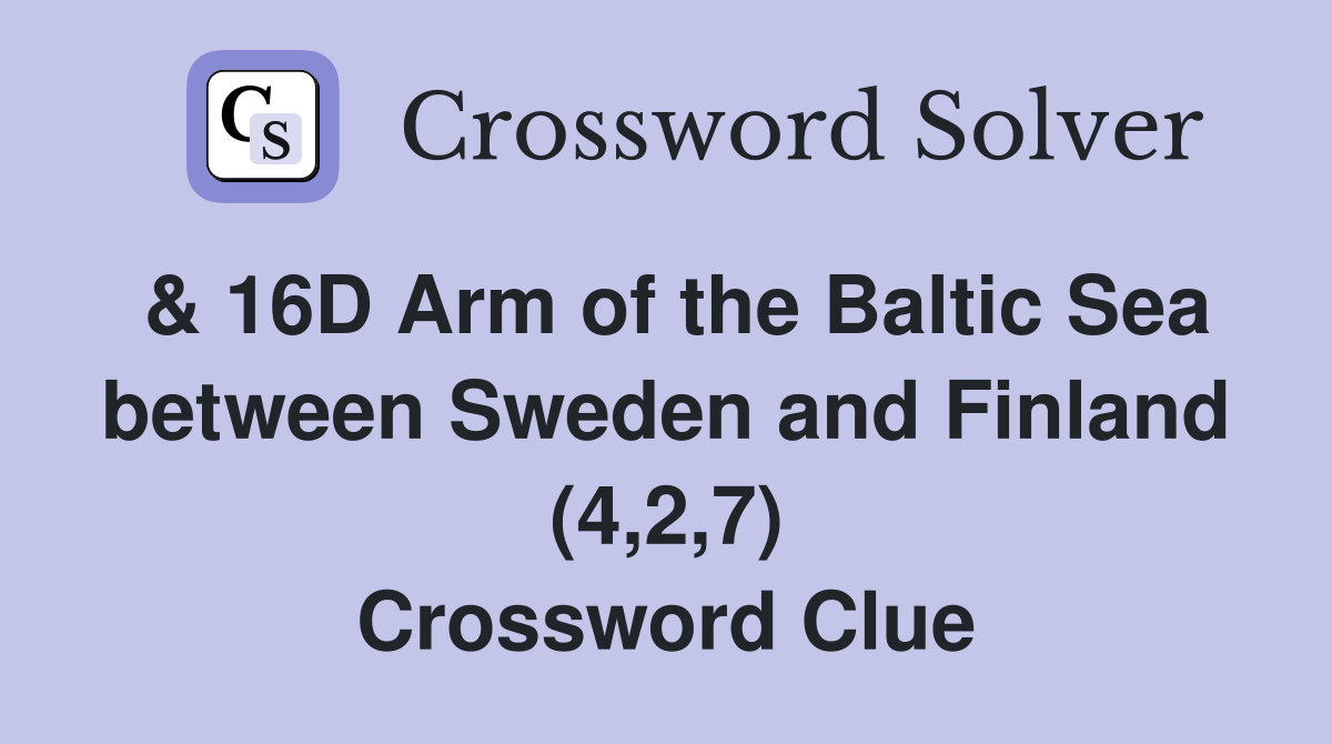 & 16D Arm of the Baltic Sea between Sweden and Finland (4,2,7) Crossword Clue