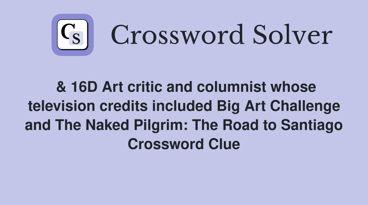 & 16D Art critic and columnist whose television credits included Big Art Challenge and The Naked Pilgrim: The Road to Santiago Crossword Clue