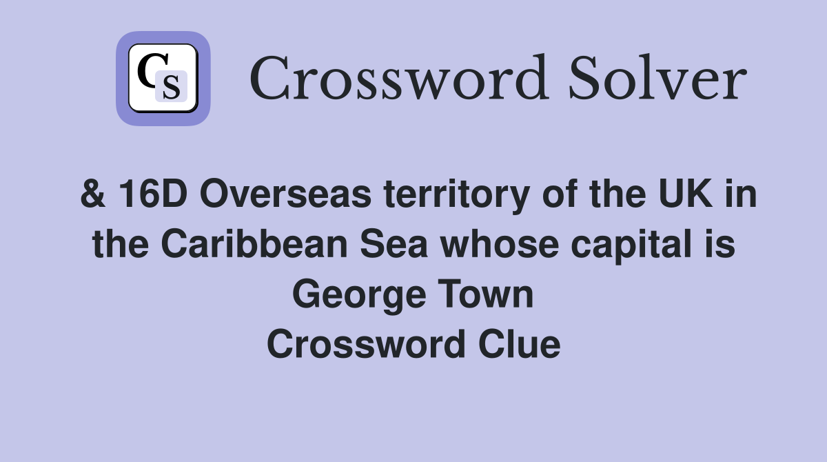 & 16D Overseas territory of the UK in the Caribbean Sea whose capital is George Town Crossword Clue