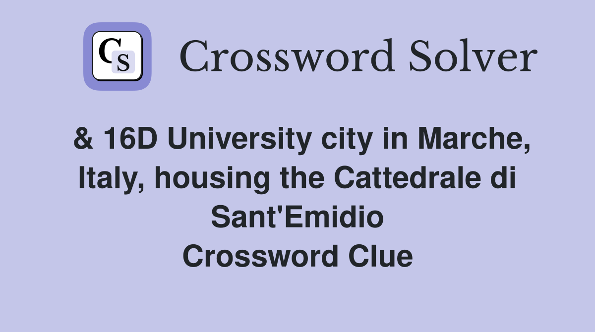 & 16D University city in Marche, Italy, housing the Cattedrale di Sant'Emidio Crossword Clue