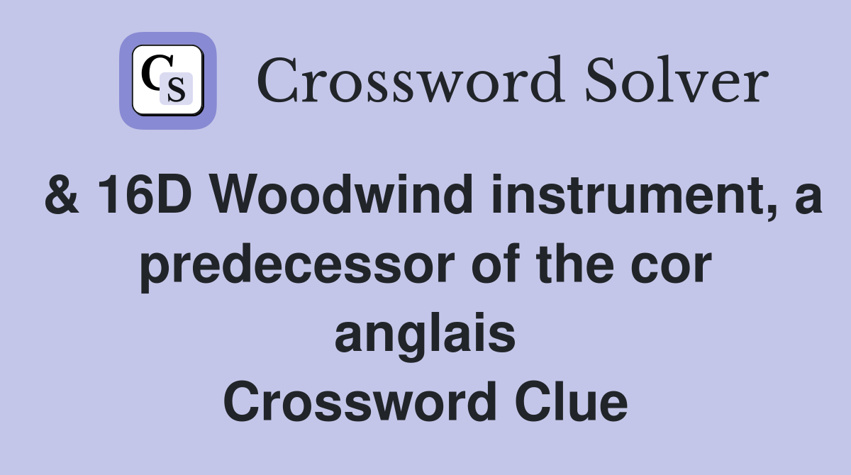 & 16D Woodwind instrument, a predecessor of the cor anglais Crossword Clue