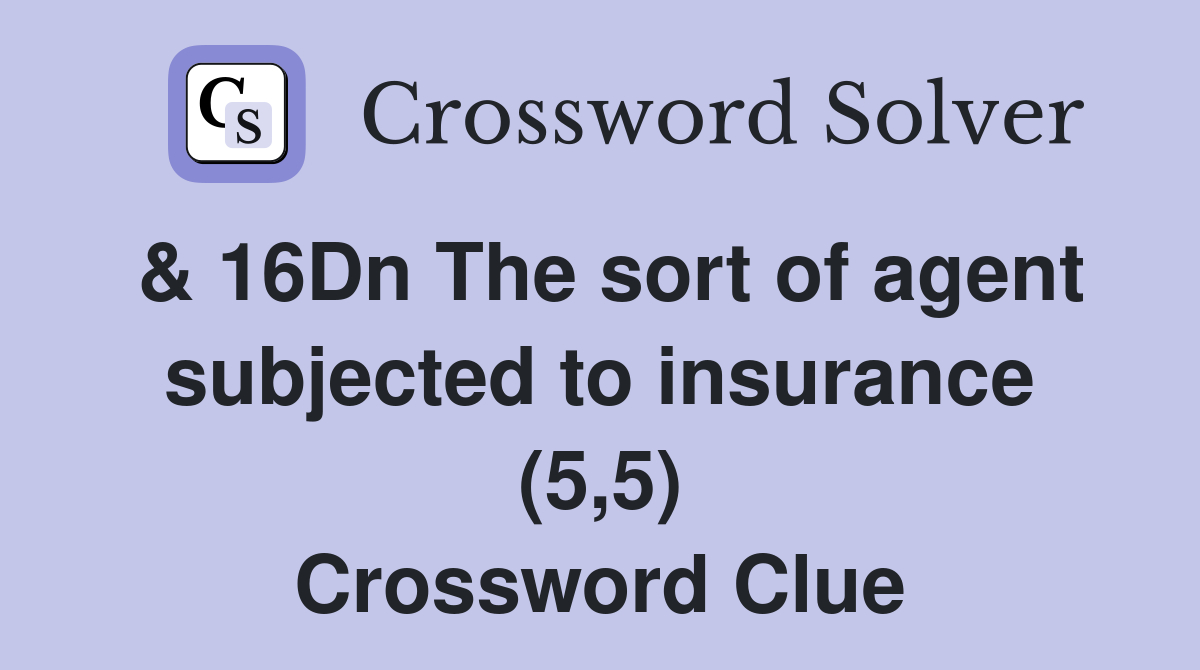 & 16Dn The sort of agent subjected to insurance (5,5) Crossword Clue