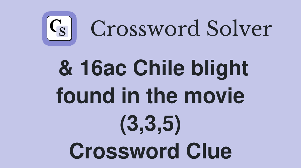 & 16ac Chile blight found in the movie (3,3,5) Crossword Clue