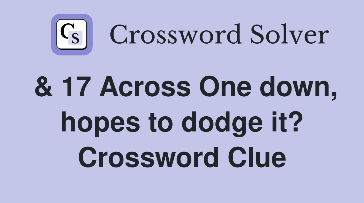 & 17 Across One down, hopes to dodge it? Crossword Clue