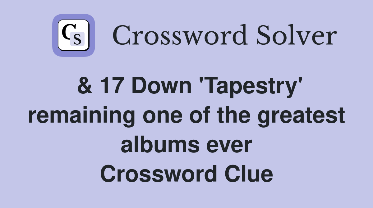& 17 Down 'Tapestry' remaining one of the greatest albums ever Crossword Clue