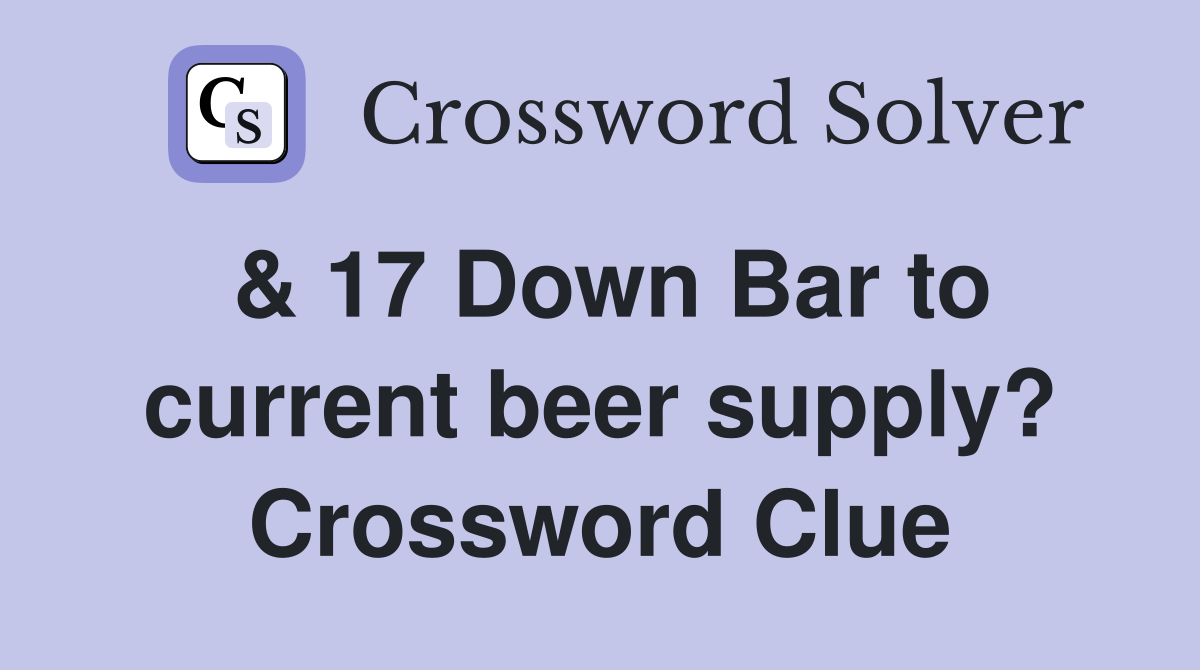 & 17 Down Bar to current beer supply? Crossword Clue