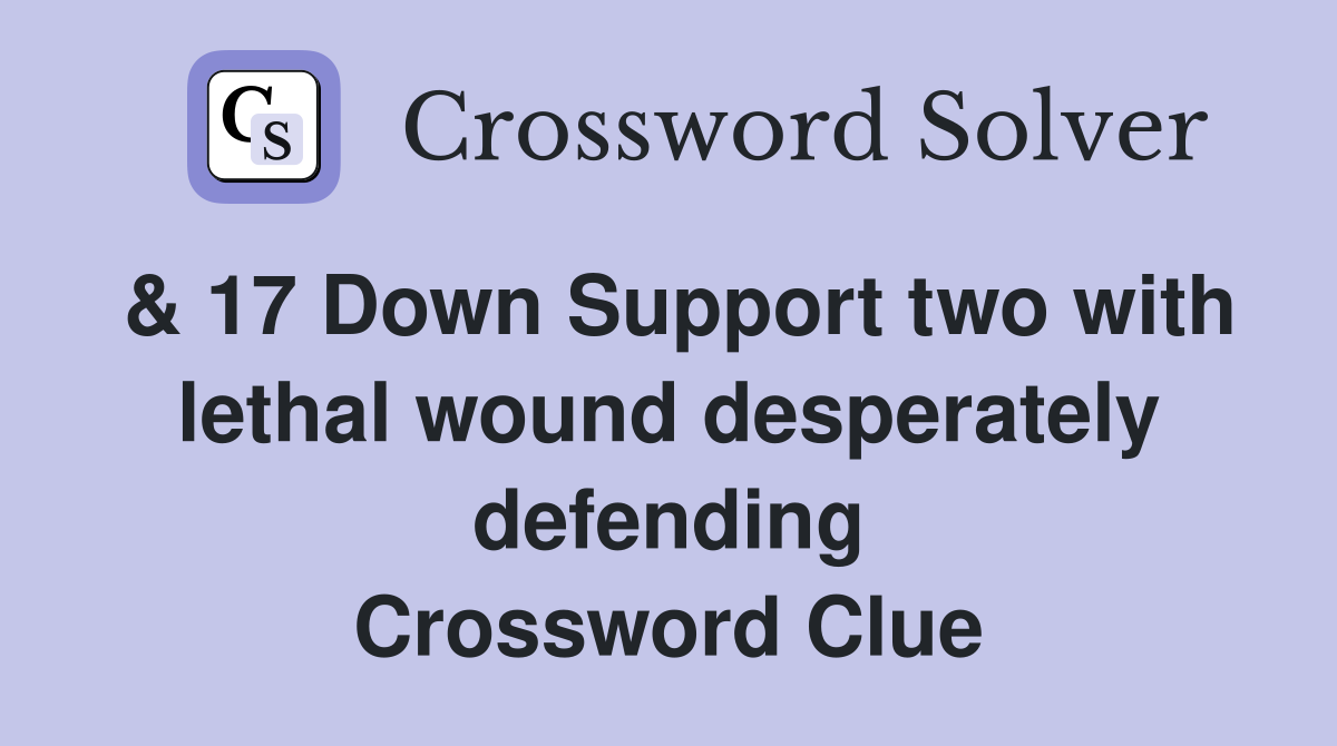 & 17 Down Support two with lethal wound desperately defending Crossword Clue