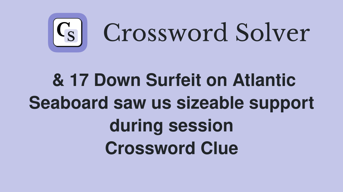 & 17 Down Surfeit on Atlantic Seaboard saw us sizeable support during session Crossword Clue