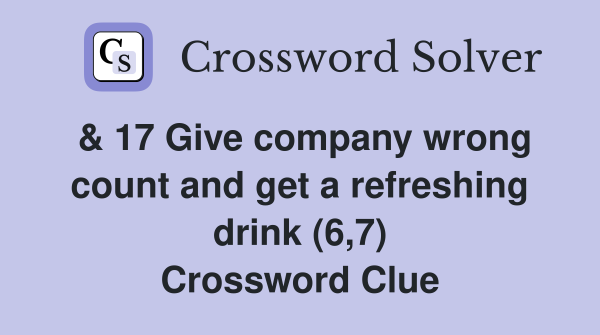 & 17 Give company wrong count and get a refreshing drink (6,7) Crossword Clue