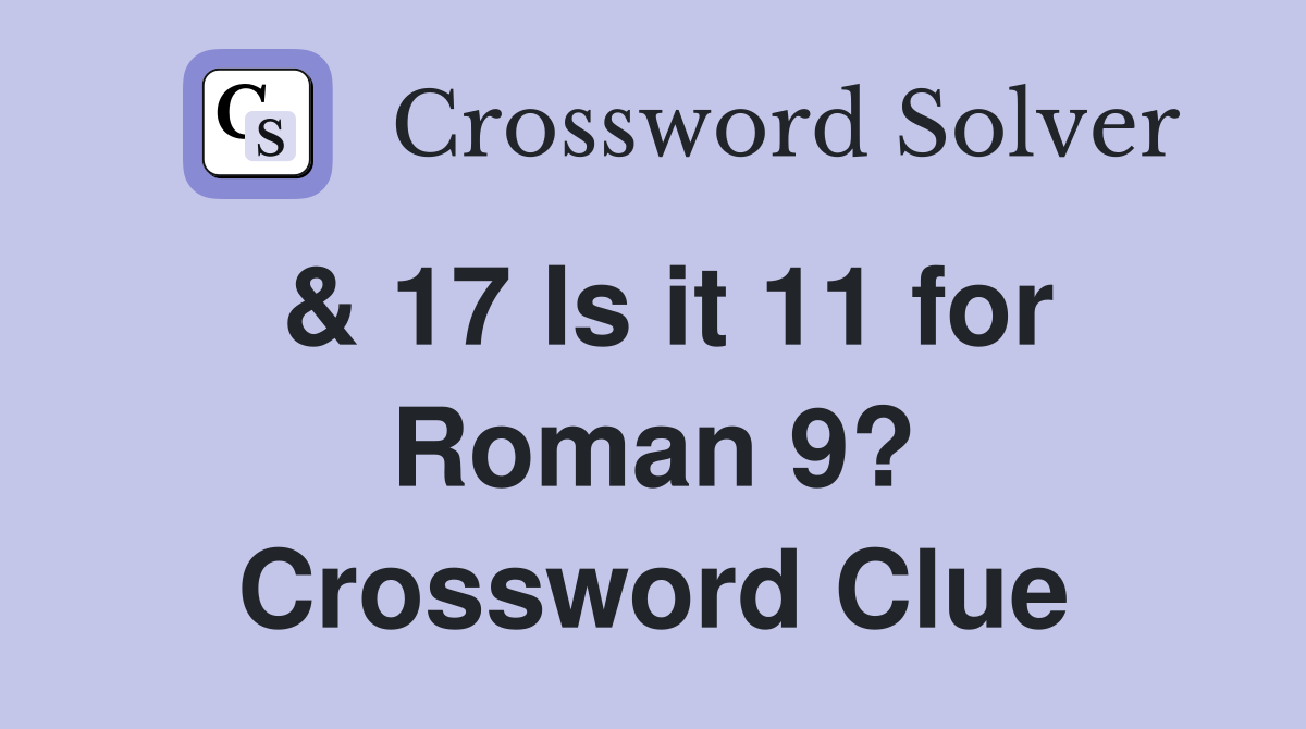 & 17 Is it 11 for Roman 9? Crossword Clue