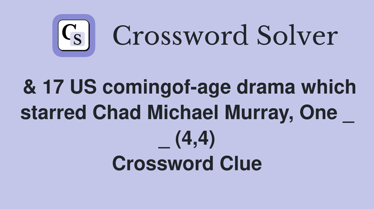 & 17 US comingof-age drama which starred Chad Michael Murray, One _ _ (4,4) Crossword Clue