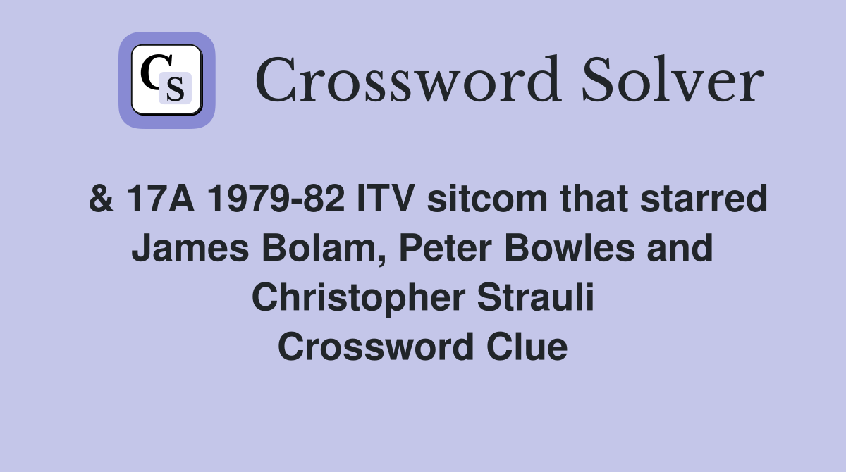 & 17A 1979-82 ITV sitcom that starred James Bolam, Peter Bowles and Christopher Strauli Crossword Clue