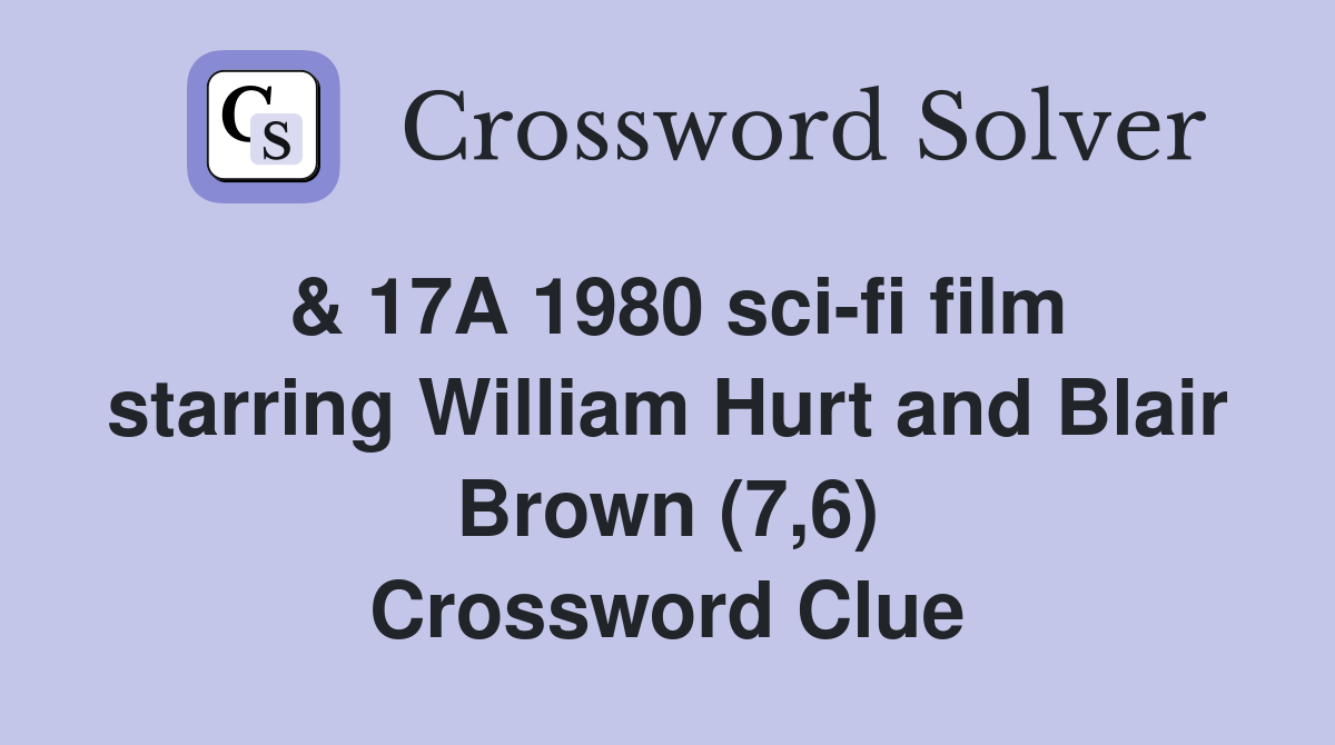 & 17A 1980 sci-fi film starring William Hurt and Blair Brown (7,6) Crossword Clue