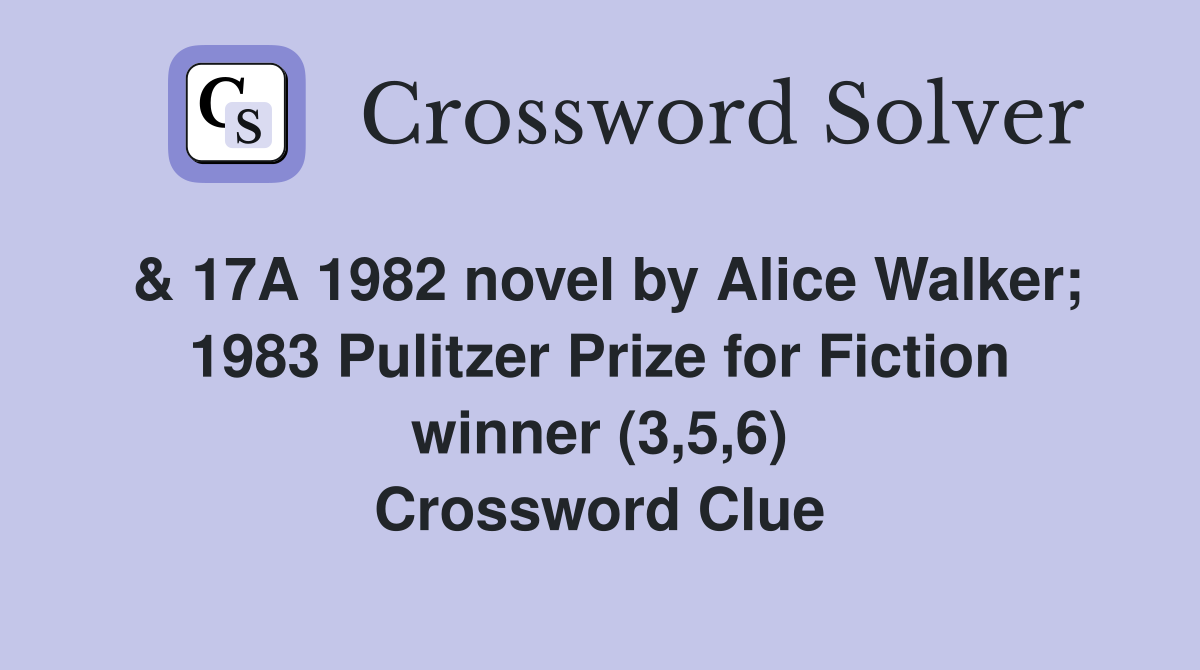 & 17A 1982 novel by Alice Walker; 1983 Pulitzer Prize for Fiction winner (3,5,6) Crossword Clue