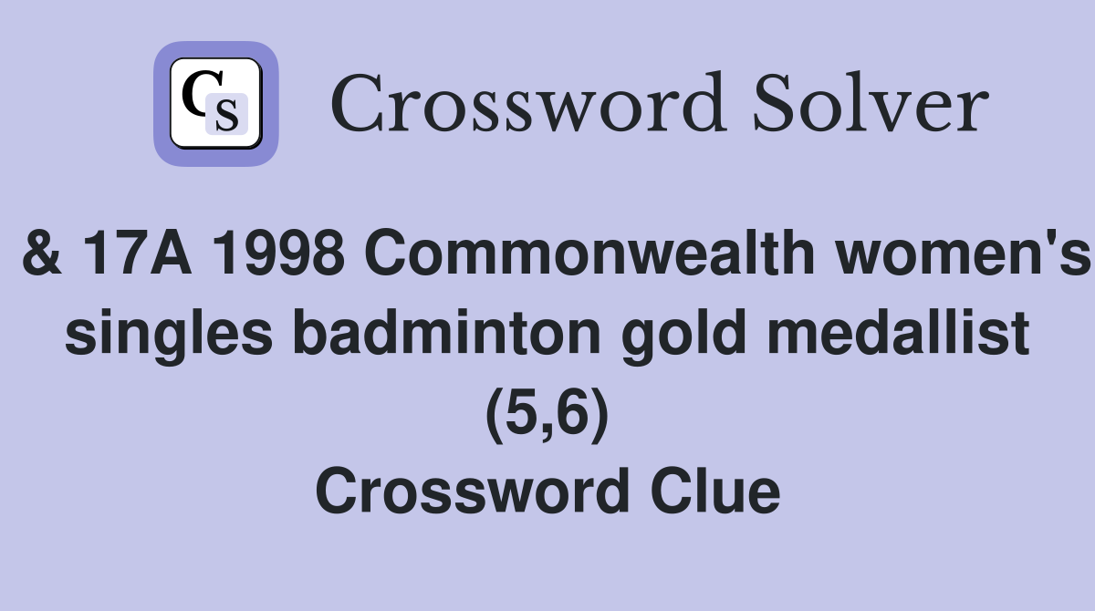 & 17A 1998 Commonwealth women's singles badminton gold medallist (5,6) Crossword Clue