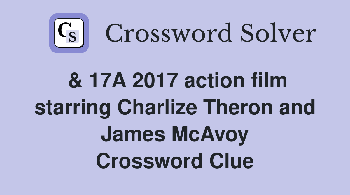 & 17A 2017 action film starring Charlize Theron and James McAvoy Crossword Clue
