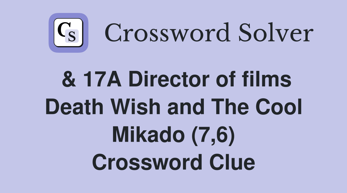 & 17A Director of films Death Wish and The Cool Mikado (7,6) Crossword Clue