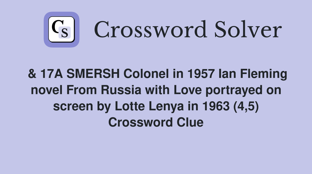& 17A SMERSH Colonel in 1957 Ian Fleming novel From Russia with Love portrayed on screen by Lotte Lenya in 1963 (4,5) Crossword Clue