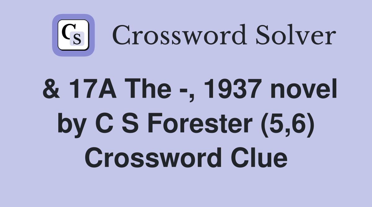 & 17A The -, 1937 novel by C S Forester (5,6) Crossword Clue
