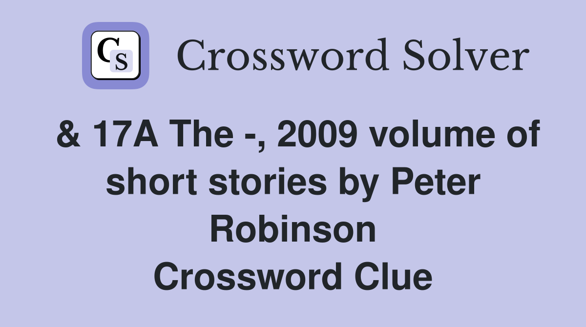 & 17A The -, 2009 volume of short stories by Peter Robinson Crossword Clue