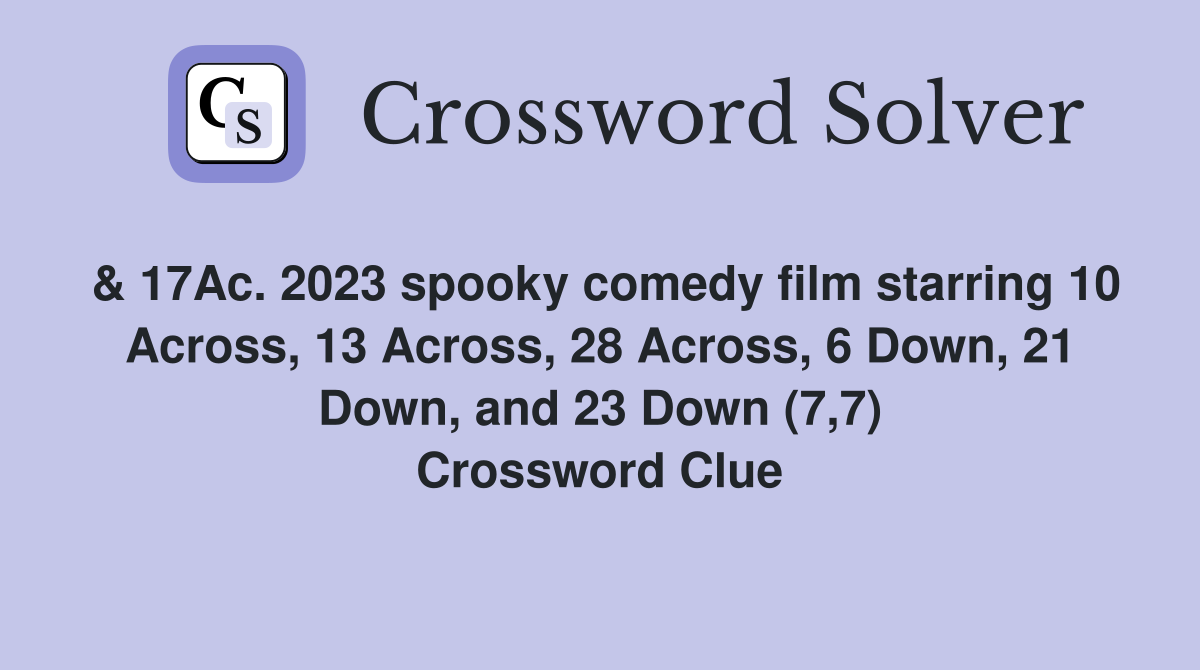 & 17Ac. 2023 spooky comedy film starring 10 Across, 13 Across, 28 Across, 6 Down, 21 Down, and 23 Down (7,7) Crossword Clue