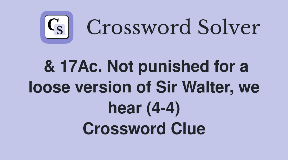 & 17Ac. Not punished for a loose version of Sir Walter, we hear (4-4) Crossword Clue