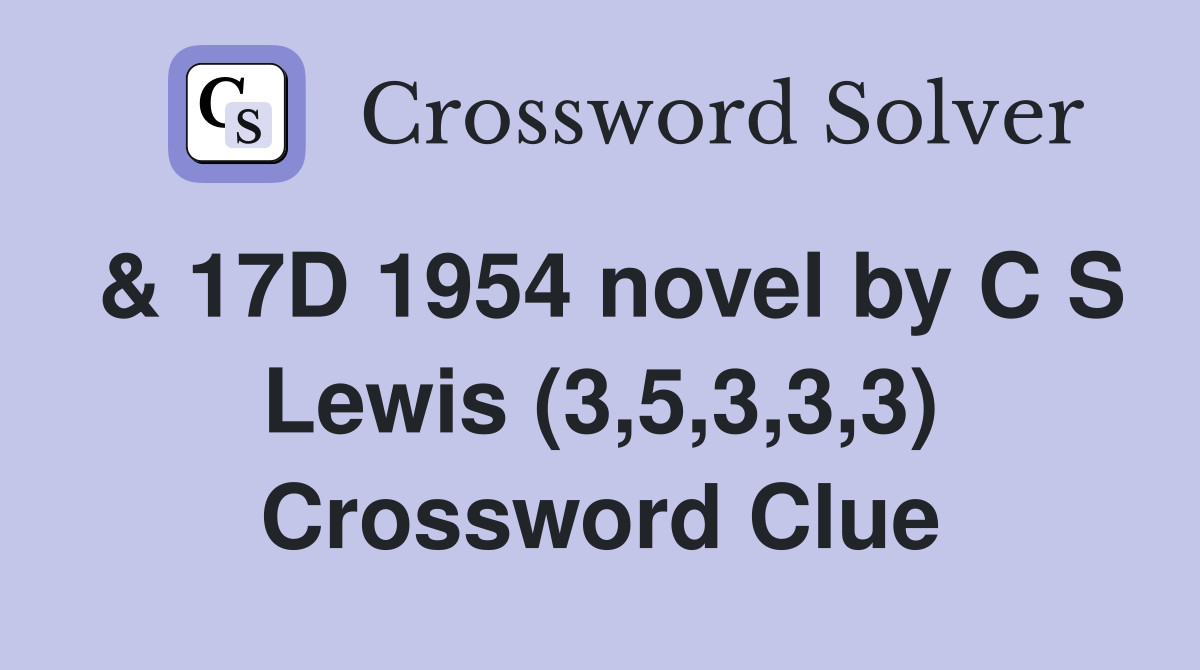 & 17D 1954 novel by C S Lewis (3,5,3,3,3) Crossword Clue