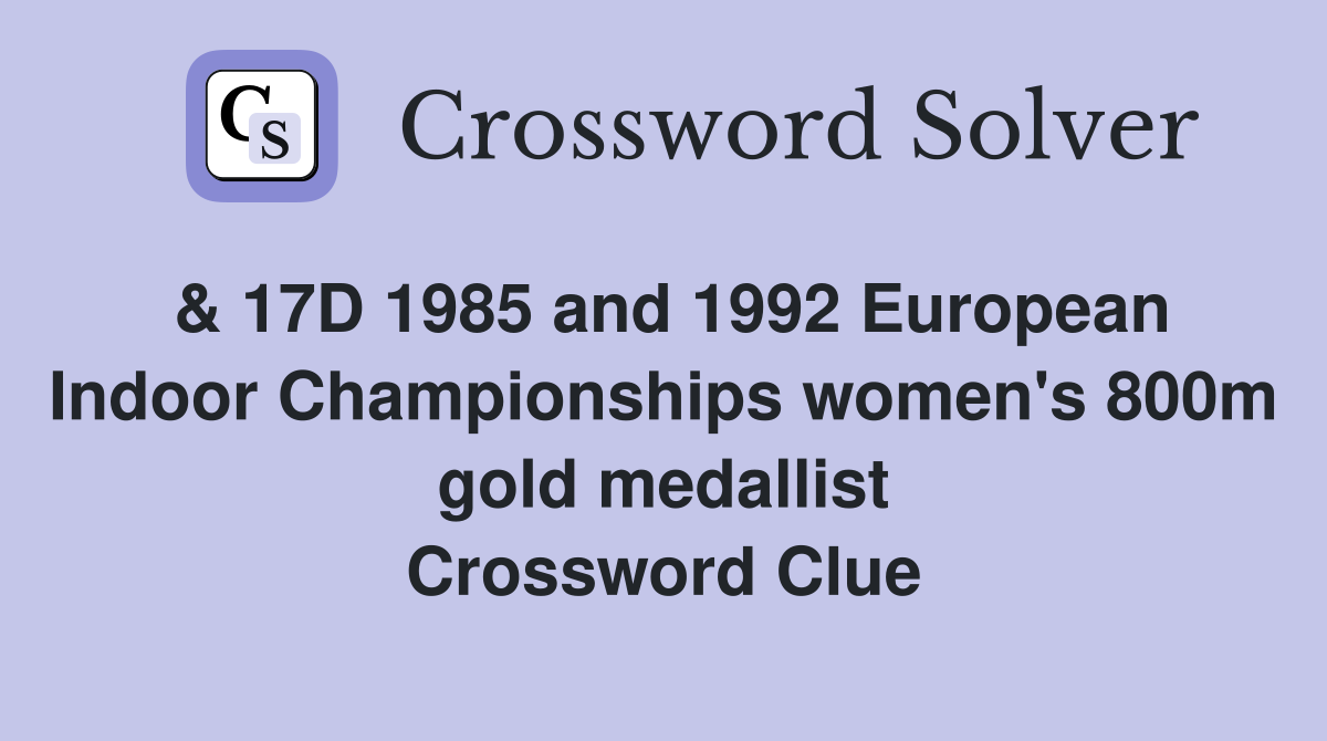 & 17D 1985 and 1992 European Indoor Championships women's 800m gold medallist Crossword Clue