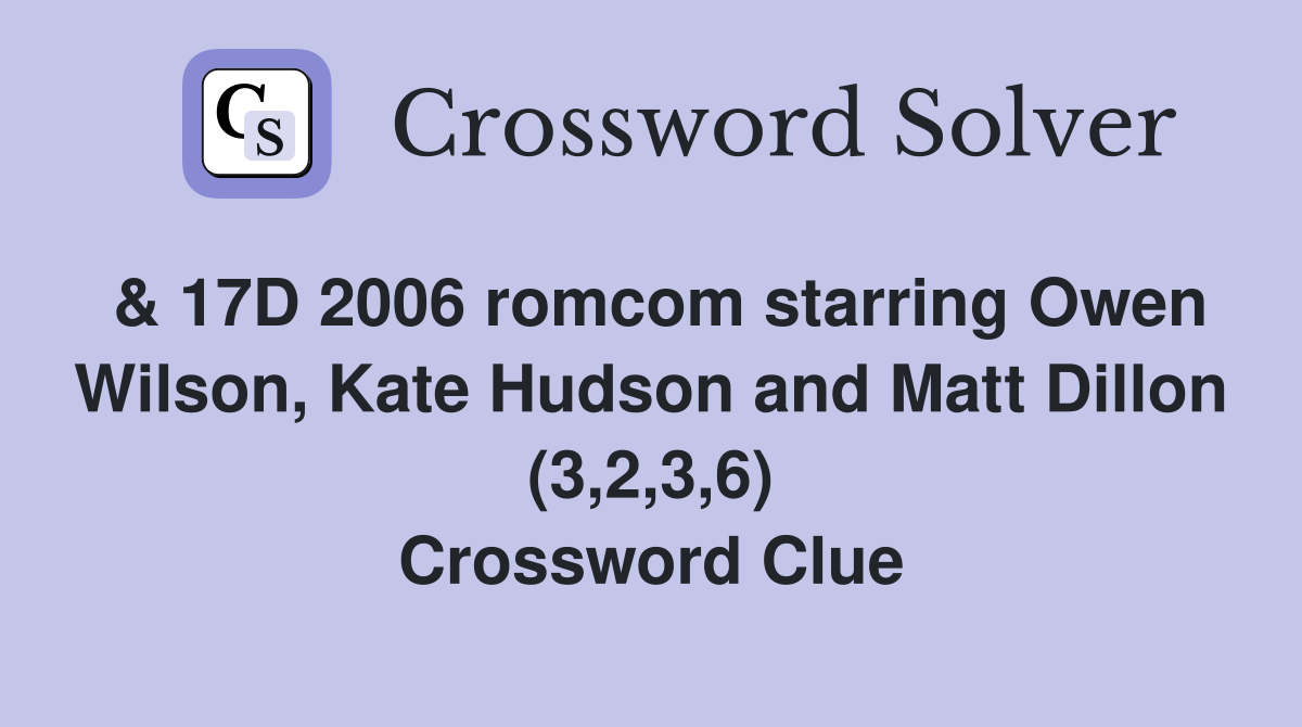 & 17D 2006 romcom starring Owen Wilson, Kate Hudson and Matt Dillon (3,2,3,6) Crossword Clue