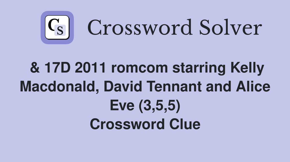 & 17D 2011 romcom starring Kelly Macdonald, David Tennant and Alice Eve (3,5,5) Crossword Clue