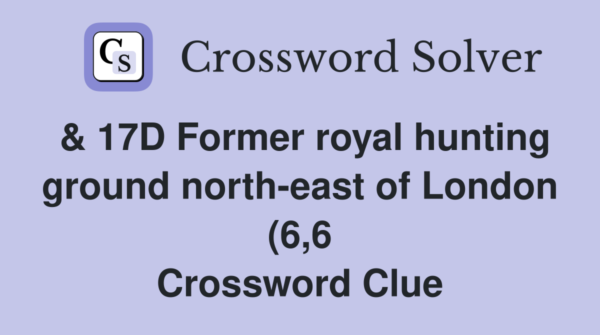 17D Former royal hunting ground north east of London (6 6 17D Former royal hunting ground north east of London (6 6