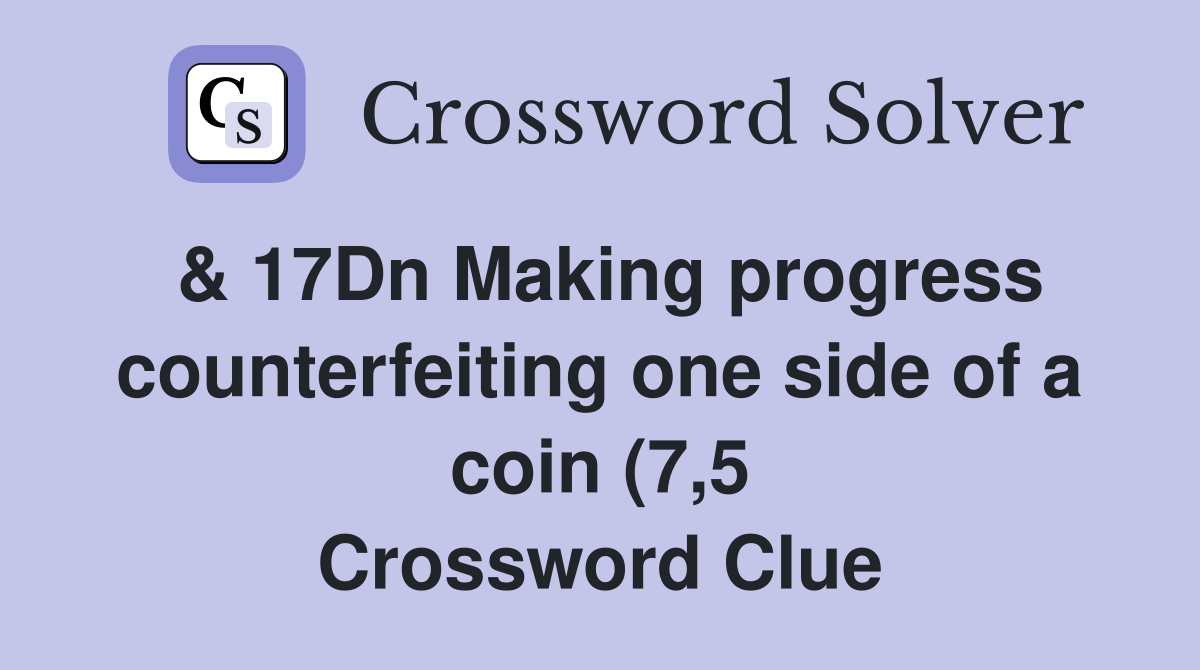 17Dn Making progress counterfeiting one side of a coin (7 5 17Dn Making progress counterfeiting one side of a coin (7 5