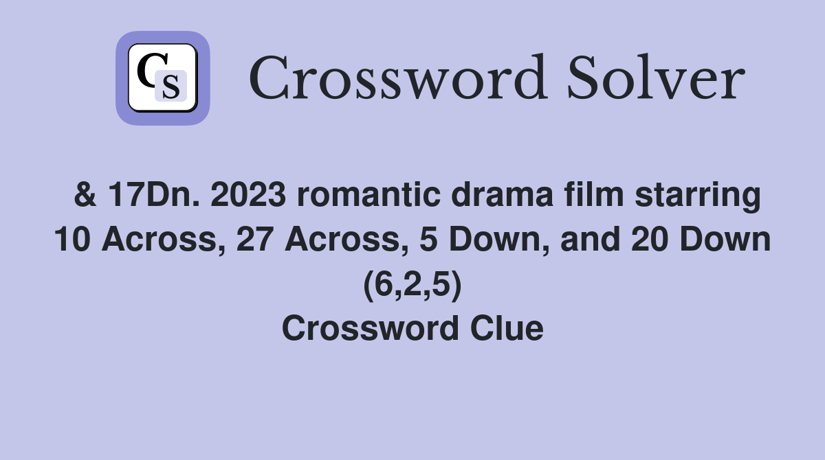 & 17Dn. 2023 romantic drama film starring 10 Across, 27 Across, 5 Down, and 20 Down (6,2,5) Crossword Clue