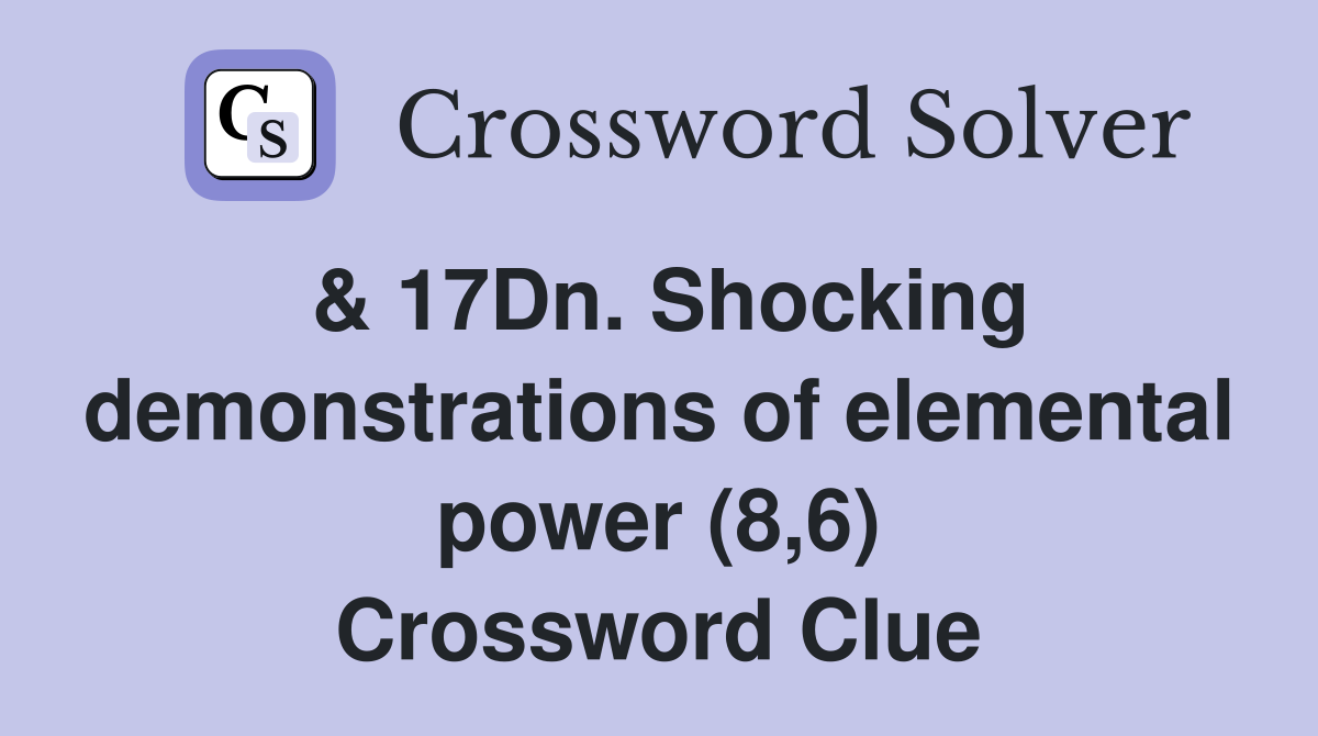 & 17Dn. Shocking demonstrations of elemental power (8,6) Crossword Clue