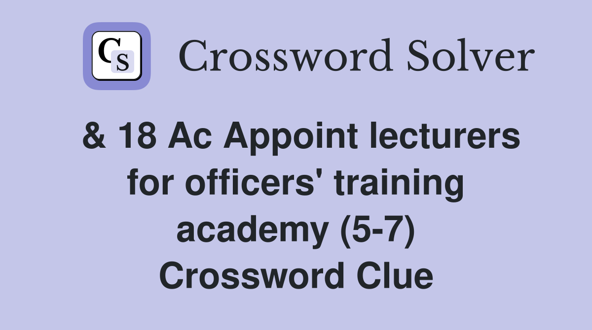 & 18 Ac Appoint lecturers for officers' training academy (5-7) Crossword Clue