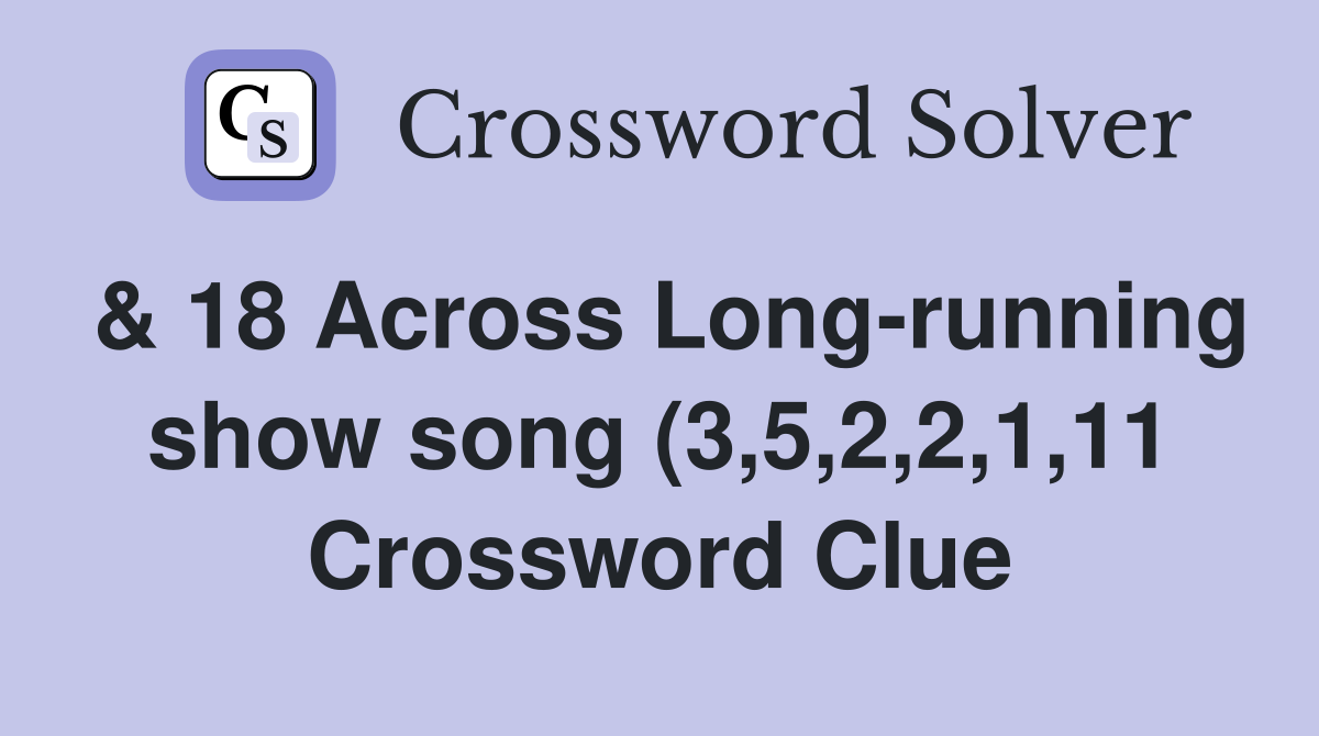 18 Across Long running show song (3 5 2 2 1 11) Crossword Clue 18 Across Long running show song (3 5 2 2 1 11) Crossword Clue