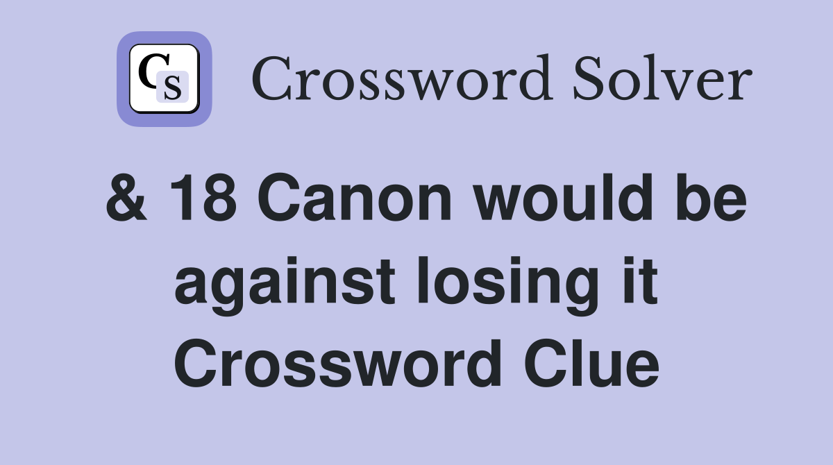 & 18 Canon would be against losing it Crossword Clue