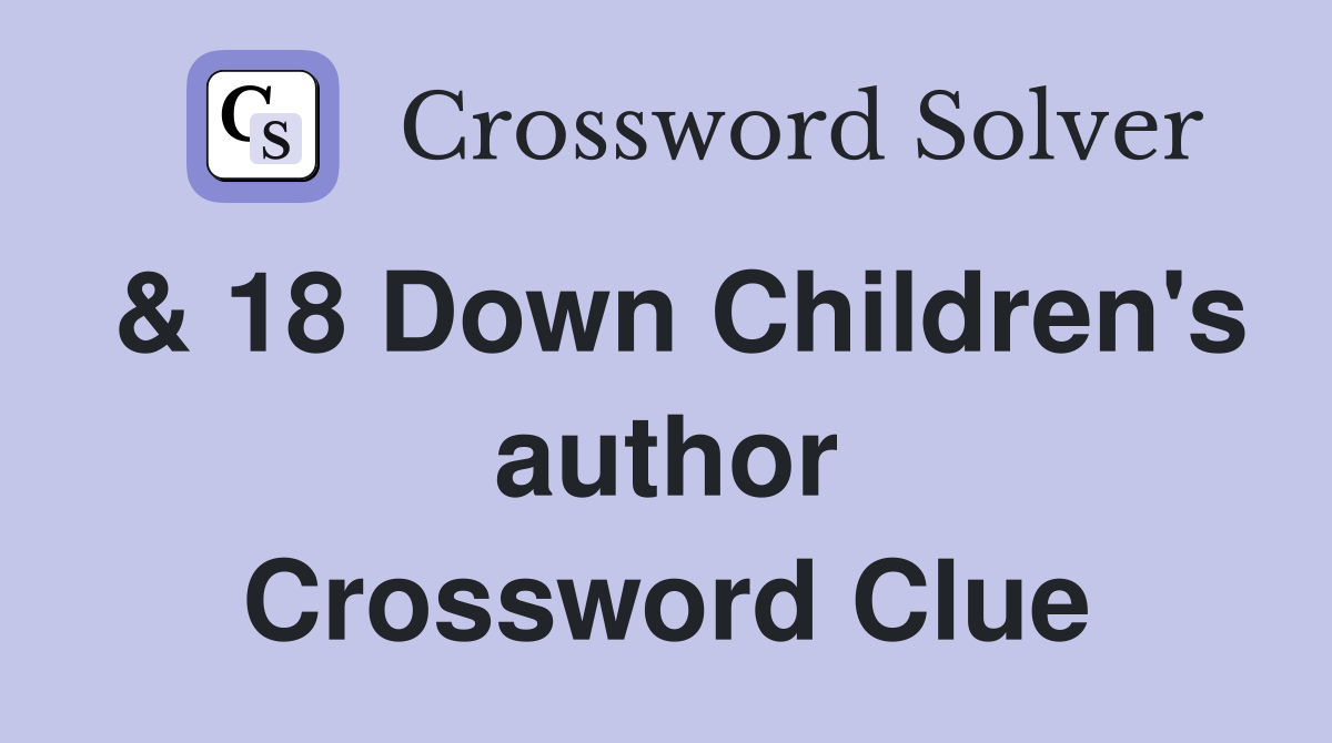 & 18 Down Children's author Crossword Clue