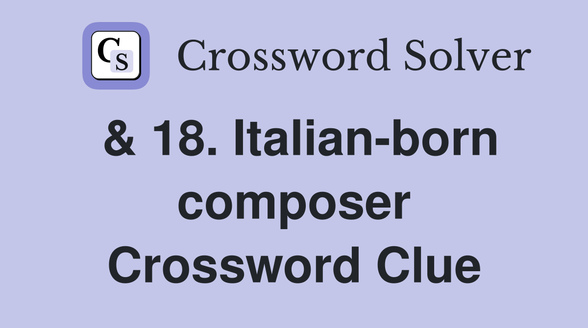 & 18. Italian-born composer Crossword Clue