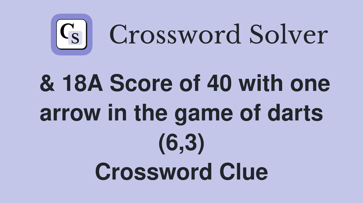 & 18A Score of 40 with one arrow in the game of darts (6,3) Crossword Clue