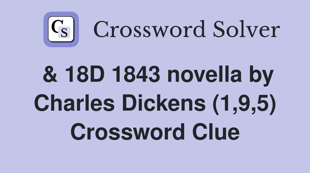 & 18D 1843 novella by Charles Dickens (1,9,5) Crossword Clue