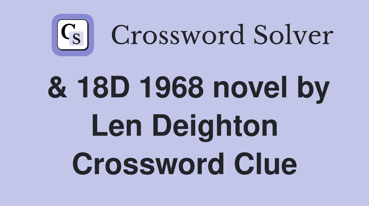 & 18D 1968 novel by Len Deighton Crossword Clue