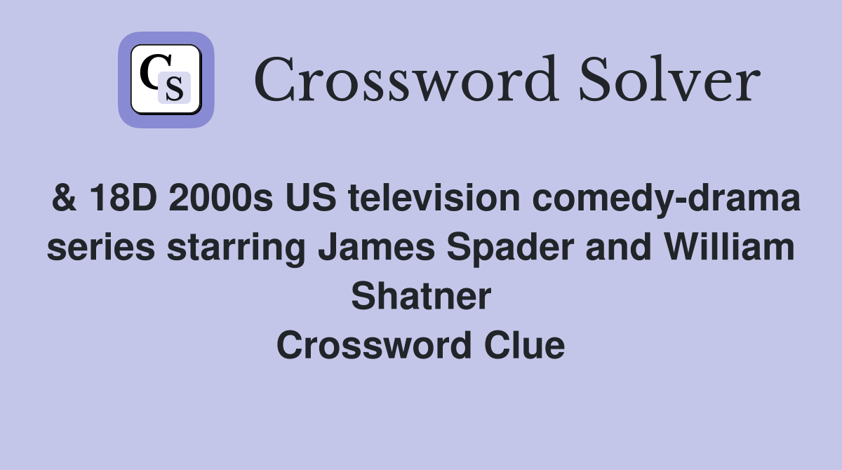& 18D 2000s US television comedy-drama series starring James Spader and William Shatner Crossword Clue