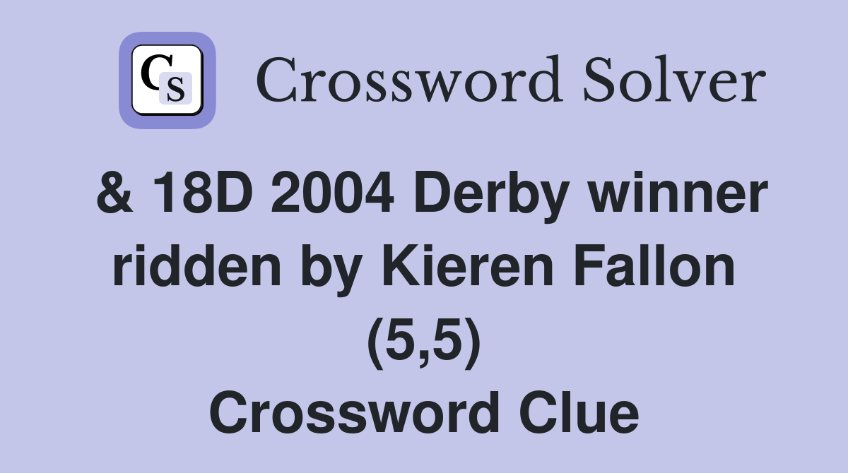 & 18D 2004 Derby winner ridden by Kieren Fallon (5,5) Crossword Clue