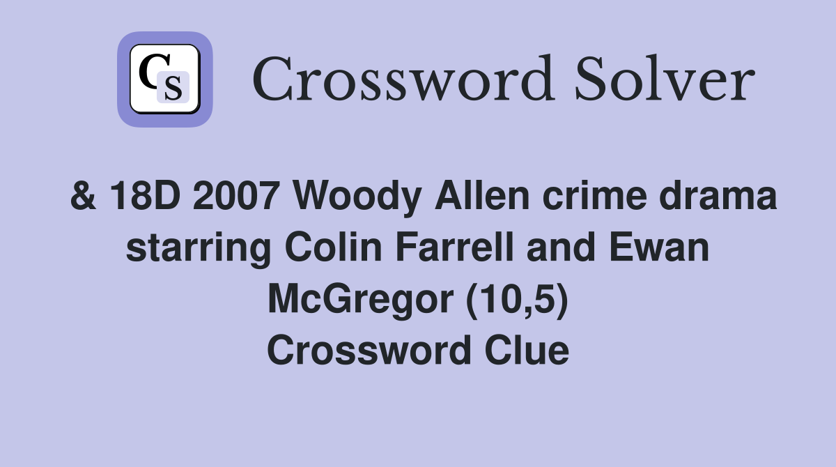 & 18D 2007 Woody Allen crime drama starring Colin Farrell and Ewan McGregor (10,5) Crossword Clue