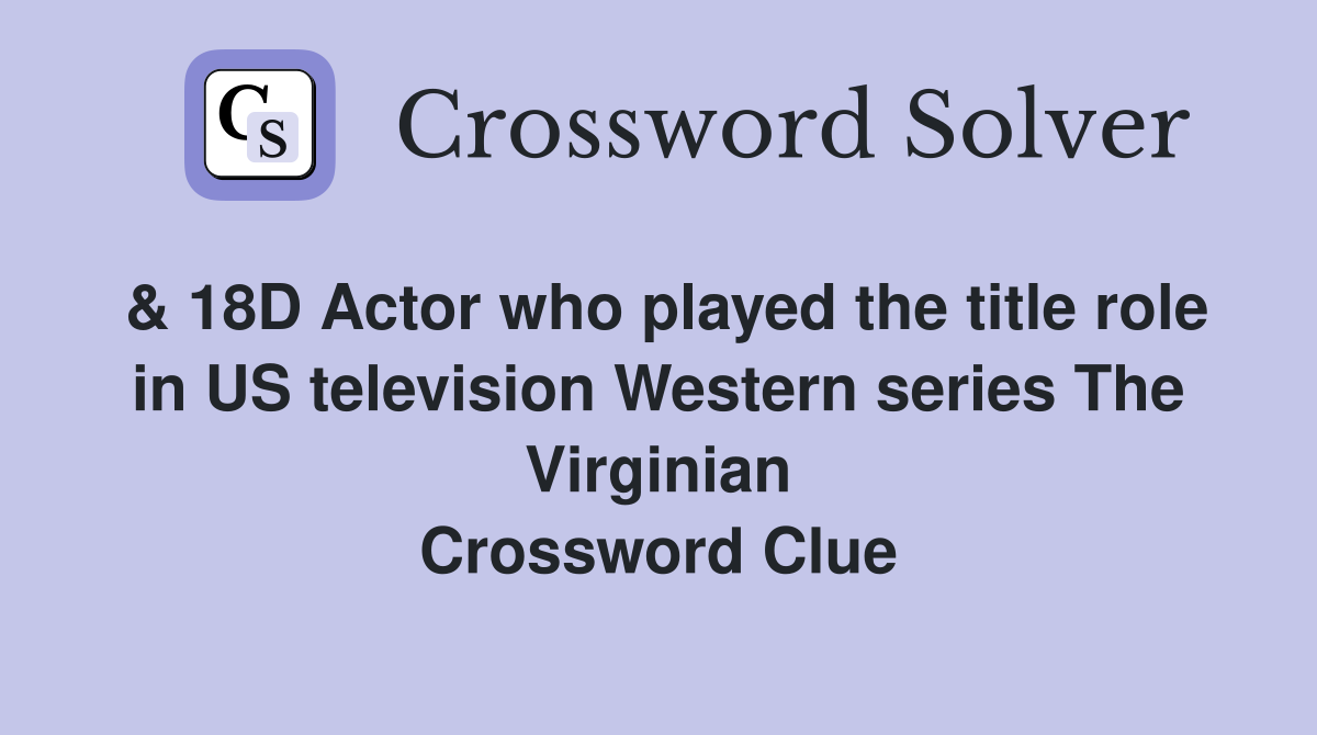 & 18D Actor who played the title role in US television Western series The Virginian Crossword Clue
